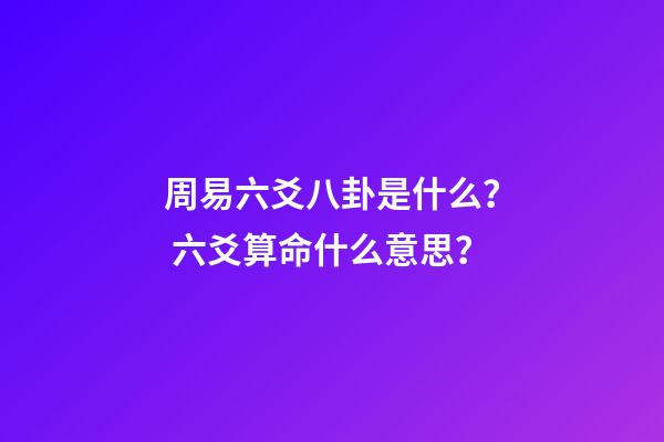 周易六爻八卦是什么？ 六爻算命什么意思？-第1張-觀點-玄機派